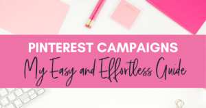 Pinterest Campaigns: My Easy and Effortless Guide