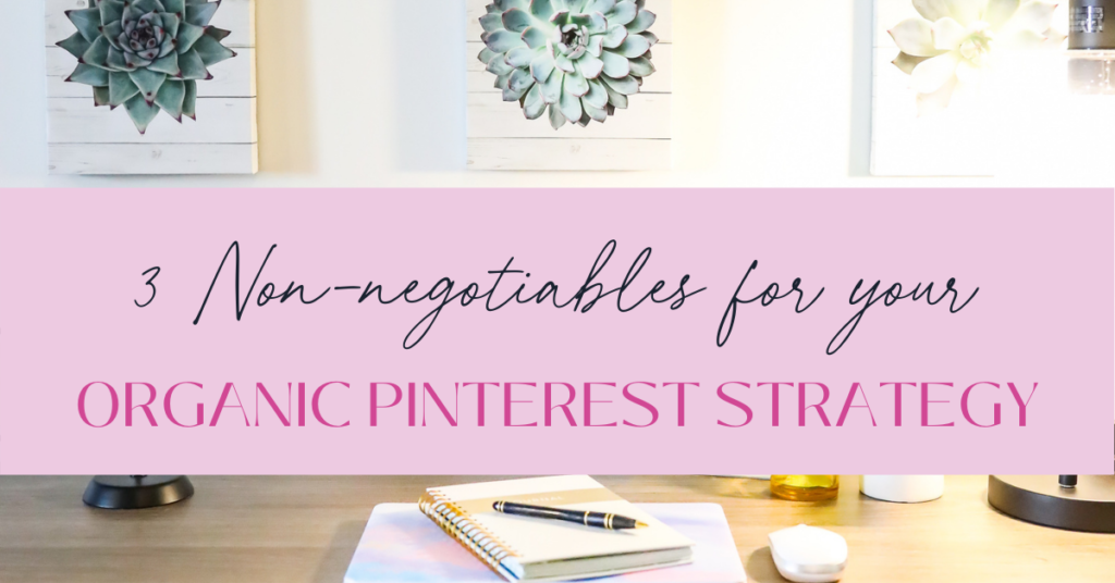 3 non-negotiables for your Organic Pinterest strategy