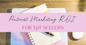 Pinterest Marketing ROI for TpT Sellers