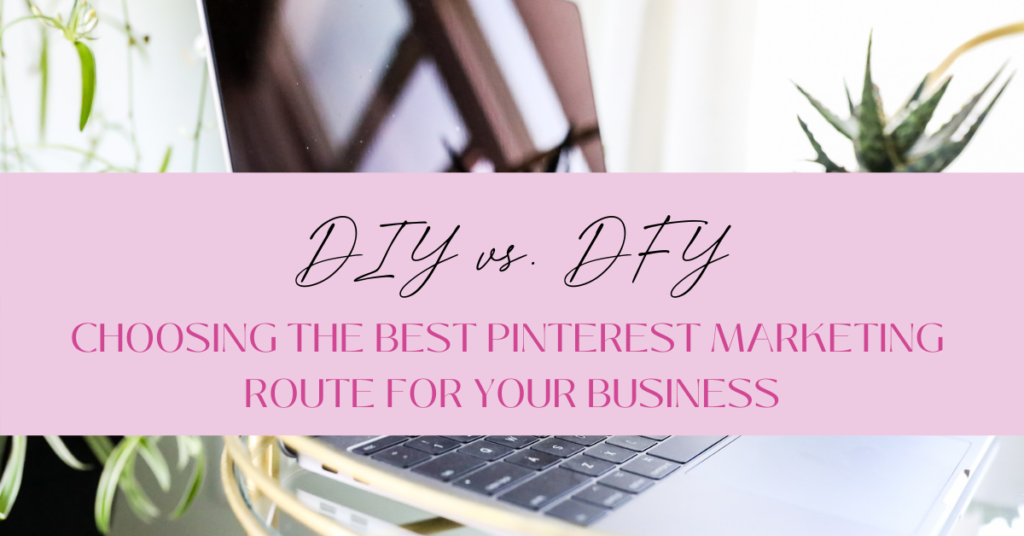 DIY vs. DFY Choosing the best Pinterest marketing route for your business