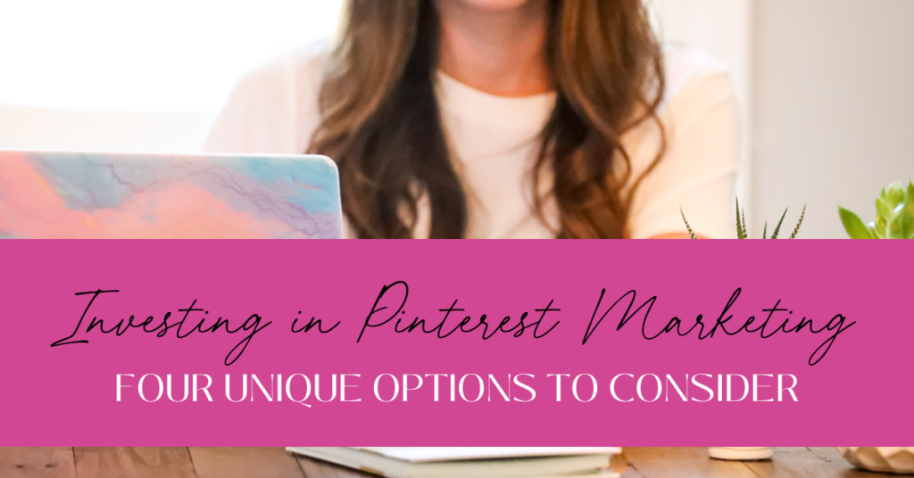 Investing in Pinterest Marketing: Four Unique Options to Consider