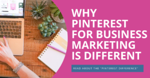 WHY PINTEREST FOR BUSINESS MARKETING IS DIFFERENT