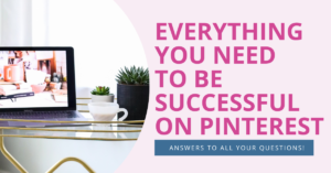 Everything You Need to Be Successful On Pinterest